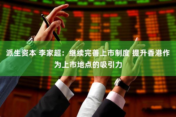 派生资本 李家超：继续完善上市制度 提升香港作为上市地点的吸引力