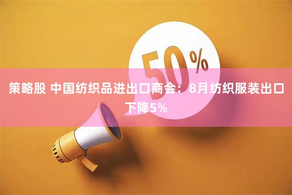 策略股 中国纺织品进出口商会：8月纺织服装出口下降5%