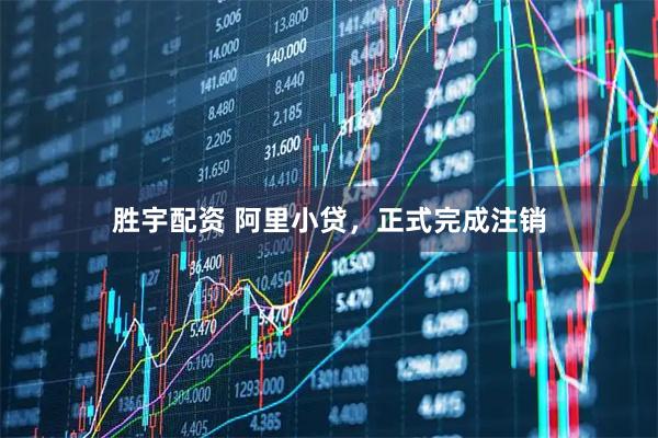 胜宇配资 阿里小贷，正式完成注销