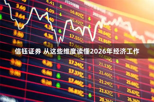 信钰证券 从这些维度读懂2026年经济工作